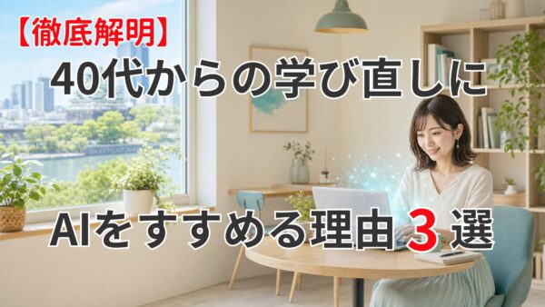 【徹底解明】40代からの学び直しにAIをすすめる理由3選