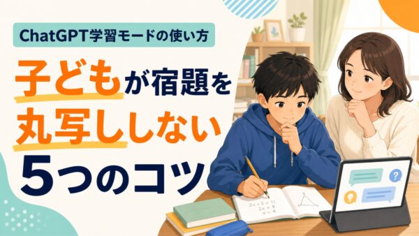 ChatGPT学習モードの使い方｜子どもが宿題を丸写ししない5つのコツ