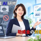 その生成AI研修、助成金の対象外かもしれません
