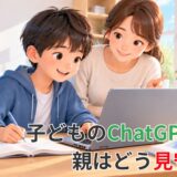 子どものChatGPT利用、親はどう見守る？